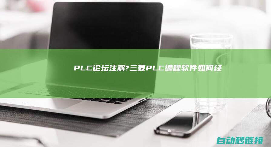 PLC论坛|注解?|三菱PLC编程软件如何经常使用注释|申明